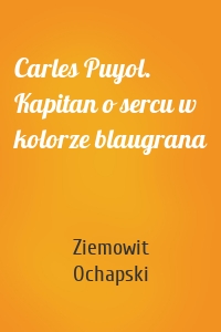 Carles Puyol. Kapitan o sercu w kolorze blaugrana