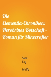 Die Elementia-Chroniken: Herobrines Botschaft - Roman für Minecrafter
