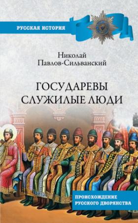 Обложка книги «Государевы служилые люди. Происхождение русского дворянства» — Николай Павлов-Сильванский