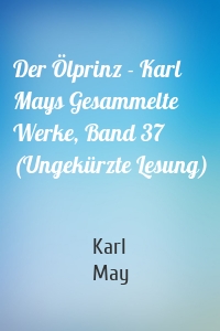 Der Ölprinz - Karl Mays Gesammelte Werke, Band 37 (Ungekürzte Lesung)