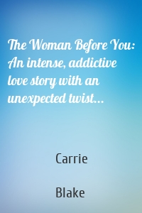The Woman Before You: An intense, addictive love story with an unexpected twist...