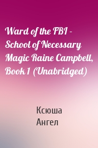 Ward of the FBI - School of Necessary Magic Raine Campbell, Book 1 (Unabridged)