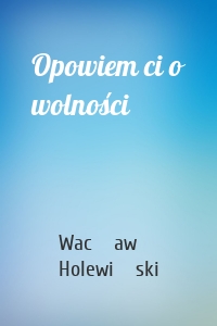 Opowiem ci o wolności