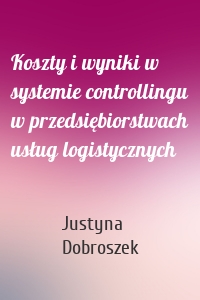 Koszty i wyniki w systemie controllingu w przedsiębiorstwach usług logistycznych