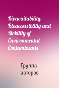 Bioavailability, Bioaccessibility and Mobility of Environmental Contaminants