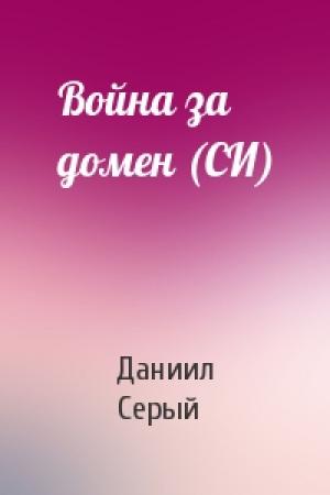 Обложка книги «Война за домен (СИ)» — Даниил Серый