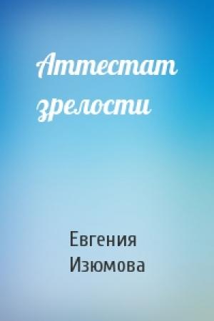 Обложка книги «Аттестат зрелости» — Евгения Изюмова