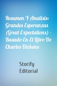 Resumen Y Analisis: Grandes Esperanzas (Great Expectations) - Basado En El Libro De Charles Dickens