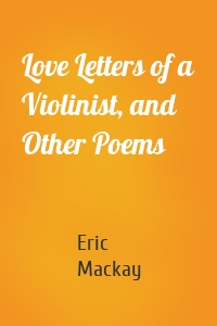 Love Letters of a Violinist, and Other Poems