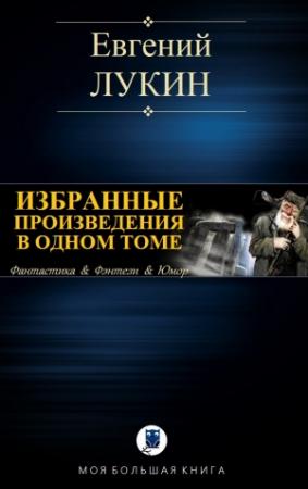 Обложка книги «ИЗБРАННЫЕ ПРОИЗВЕДЕНИЯ В ОДНОМ ТОМЕ» — Евгений Лукин