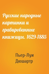 Русские народные картинки и гравированные книжицы. 1629-1885