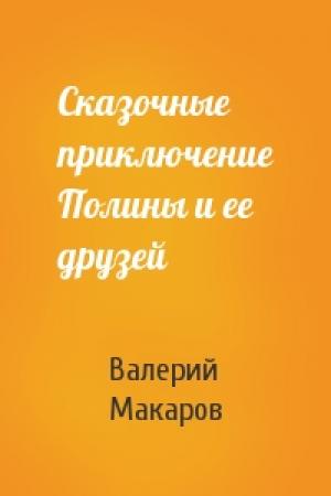Обложка книги «Сказочные приключение Полины и ее друзей» — В Макаров