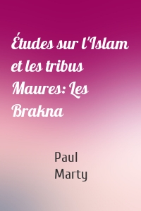 Études sur l'Islam et les tribus Maures: Les Brakna