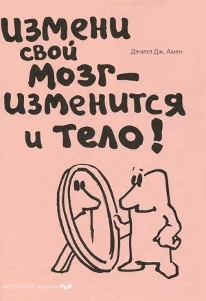 Обложка книги «Измени свой мозг - изменится и тело!» — Дэниел Амен