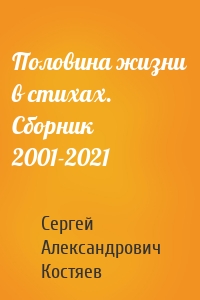 Половина жизни в стихах. Сборник 2001-2021