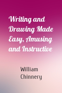 Writing and Drawing Made Easy, Amusing and Instructive