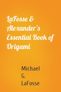 LaFosse & Alexander's Essential Book of Origami