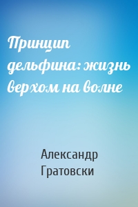 Принцип дельфина: жизнь верхом на волне
