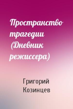 Обложка книги «Пространство трагедии (Дневник режиссера)» — Григорий Козинцев