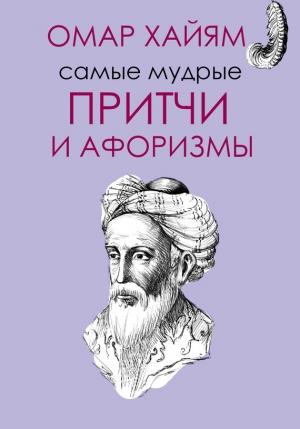 Обложка книги «Самые мудрые притчи и афоризмы Омара Хайяма» — Омар Хайям
