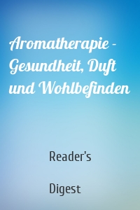 Aromatherapie - Gesundheit, Duft und Wohlbefinden