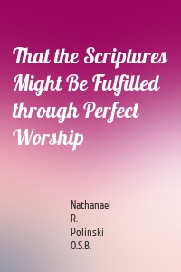 That the Scriptures Might Be Fulfilled through Perfect Worship