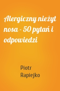 Alergiczny nieżyt nosa - 50 pytań i odpowiedzi