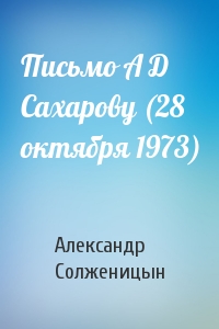 Александр Солженицын - Письмо А Д Сахарову (28 октября 1973)