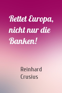 Rettet Europa, nicht nur die Banken!