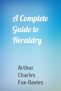 A Complete Guide to Heraldry