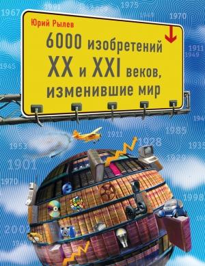 Обложка книги «6000 изобретений XX и XXI веков, изменившие мир» — Юрий Рылёв