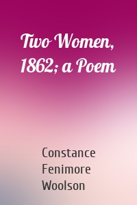 Two Women, 1862; a Poem