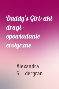 Daddy's Girl: akt drugi - opowiadanie erotyczne