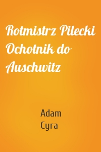 Rotmistrz Pilecki Ochotnik do Auschwitz