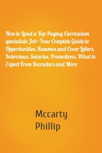 How to Land a Top-Paying Curriculum specialists Job: Your Complete Guide to Opportunities, Resumes and Cover Letters, Interviews, Salaries, Promotions, What to Expect From Recruiters and More