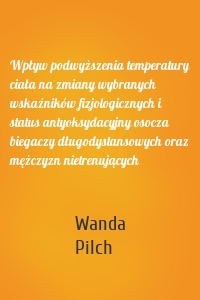 Wpływ podwyższenia temperatury ciała na zmiany wybranych wskaźników fizjologicznych i status antyoksydacyjny osocza biegaczy długodystansowych oraz mężczyzn nietrenujących