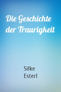 Die Geschichte der Traurigkeit