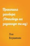 Лев Вершинин - Практика заговора (Отповедь на заданную тему)