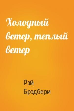 Обложка книги «Холодный ветер, теплый ветер» — Рэй Брэдбери