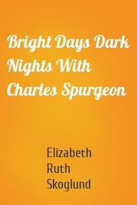 Bright Days Dark Nights With Charles Spurgeon