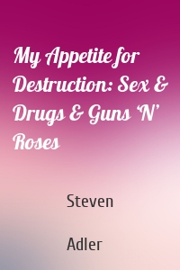 My Appetite for Destruction: Sex & Drugs & Guns ‘N’ Roses