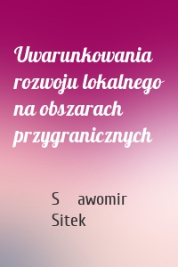 Uwarunkowania rozwoju lokalnego na obszarach przygranicznych