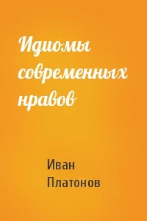 Обложка книги «Идиомы современных нравов» — Иван Платонов