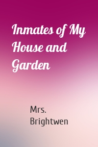 Inmates of My House and Garden