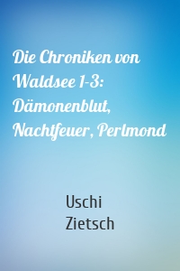 Die Chroniken von Waldsee 1-3: Dämonenblut, Nachtfeuer, Perlmond