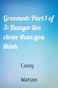 Groomed: Part 1 of 3: Danger lies closer than you think