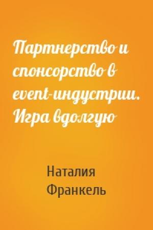 Обложка книги «Партнерство и спонсорство в event-индустрии. Игра вдолгую» — Наталия Франкель