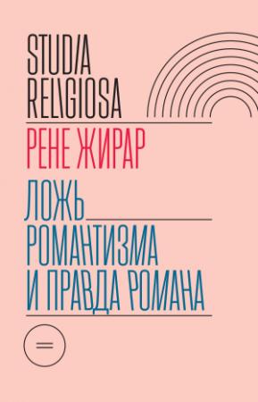Обложка книги «Ложь романтизма и правда романа» — Рене Жирар