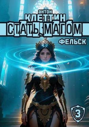 Обложка книги «Стать Магом 3. Фельск [СИ]» — Антон Клеттин