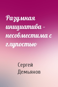 Разумная инициатива – несовместима с глупостью